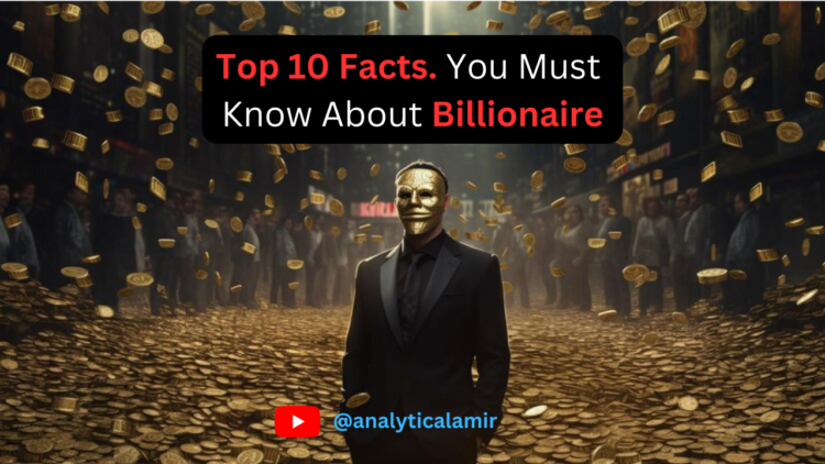 If You Want To Become Rich, You Must Know Top 10 Facts About Billionaire by Analytical Amir